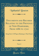 Documents and Records Relating to the Province of New-Hampshire, from 1686 to 1722, Vol. 2: Being Part I. of Papers Relating to That Period (Classic Reprint)