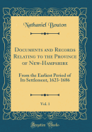 Documents and Records Relating to the Province of New-Hampshire, Vol. 1: From the Earliest Period of Its Settlement, 1623-1686 (Classic Reprint)