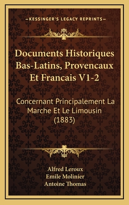 Documents Historiques Bas-Latins, Provencaux Et Francais V1-2: Concernant Principalement La Marche Et Le Limousin (1883) - LeRoux, Alfred, and Molinier, Emile, and Thomas, Antoine, Fr.