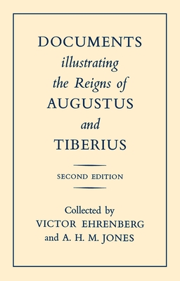 Documents Illustrating the Reigns of Augustus and Tiberius - Ehrenberg, V (Editor), and Jones, A H M (Editor)