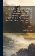 Documents Illustrative of the History of Scotland From the Death of King Alexander the Third to the Accession of Robert Bruce, Mcclxxxvi-Mcccvi; Volume 2
