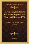 Documents, Illustrative of the Liturgy of the Church of England V1: The Puritan Prayer Book (1848)