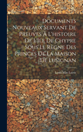 Documents Nouveaux Servant De Preuves  L'histoire De L'le De Chypre Sous Le Rgne Des Princes De La Maison De Lusignan