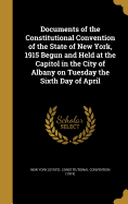 Documents of the Constitutional Convention of the State of New York, 1915 Begun and Held at the Capitol in the City of Albany on Tuesday the Sixth Day of April