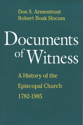 Documents of Witness: A History of the Episcopal Church - Slocum, Robert Boak (Editor), and Armentrout, Don S (Editor)