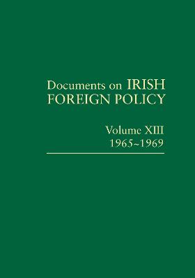 Documents on Irish Foreign Policy, v. 13: 1965-1969 - Kennedy, Michael (Editor), and O'Halpin, Eunan (Editor), and O'Malley, Kate (Editor)