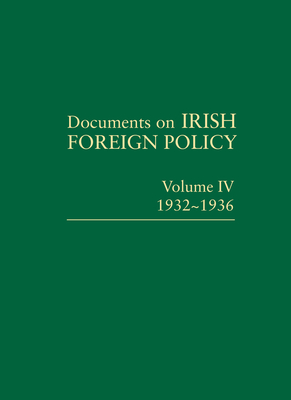 Documents on Irish Foreign Policy: V. 4: 1932 - 1936: Volume IV, 1932-1936volume 4 - Crowe, Catriona (Editor), and Fanning, Ronan (Editor), and Kennedy, Michael (Editor)