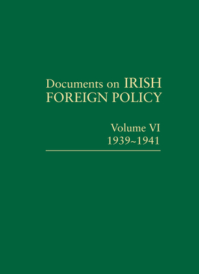Documents on Irish Foreign Policy: V. 6: 1939-1941: Volume VI, 1939-1941volume 6 - Kennedy, Michael (Editor), and Keogh, Dermot, and O'Halpin, Eunan