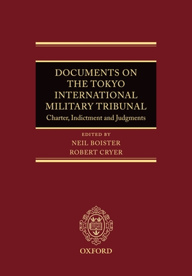 Documents on the Tokyo International Military Tribunal: Charter, Indictment and Judgments - Cryer, Robert (Editor), and Boister, Neil (Editor)