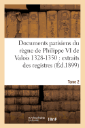 Documents parisiens du r?gne de Philippe VI de Valois 1328-1350: extraits des registres Tome 2