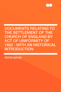 Documents Relating to the Settlement of the Church of England: By Act of Uniformity of 1662