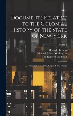 Documents Relative to the Colonial History of the State of New-York: Procured in Holland, England, and France; Volume 2 - Brodhead, John Romeyn, and Fernow, Berthold, and New York (State) Legislature (Creator)