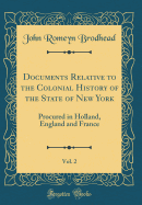 Documents Relative to the Colonial History of the State of New York, Vol. 2: Procured in Holland, England and France (Classic Reprint)