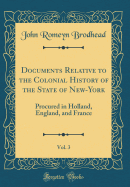 Documents Relative to the Colonial History of the State of New-York, Vol. 3: Procured in Holland, England, and France (Classic Reprint)