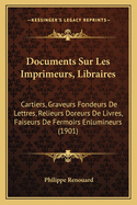 Documents Sur Les Imprimeurs, Libraires: Cartiers, Graveurs Fondeurs De Lettres, Relieurs Doreurs De Livres, Faiseurs De Fermoirs Enlumineurs (1901)