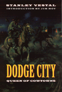 Dodge City: Queen of Cowtowns - Vestal, Stanley, and Hoy, Jim (Introduction by)