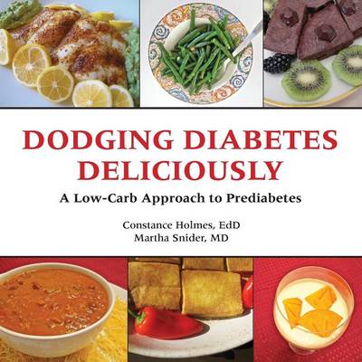 Dodging Diabetes Deliciously a Low-Carb Approach to Prediabetes - Holmes, Constance, and Snider, Martha (Photographer)