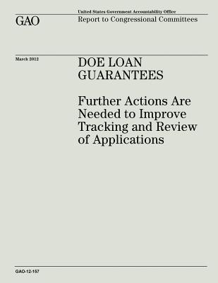 DOE Loan Guarantees: Further Actions Are Needed to Improve Tracking and Review of Applications - Office, U S Government Accountability