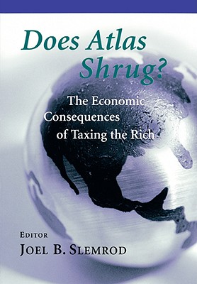 Does Atlas Shrug?: The Economic Consequences of Taxing the Rich - Slemrod, Joel B (Editor)