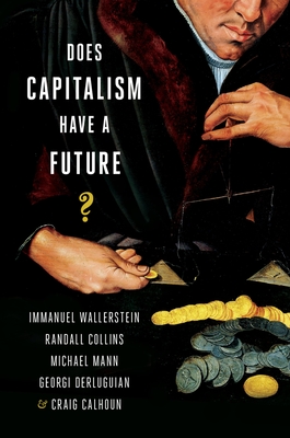 Does Capitalism Have a Future? - Wallerstein, Immanuel, and Collins, Randall, and Mann, Michael