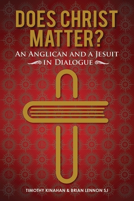 Does Christ Matter?: An Anglican and a Jesuit in Dialogue - Kinahan, Timothy, and Lennon, Brian