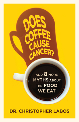 Does Coffee Cause Cancer?: And 8 More Myths about the Food We Eat - Labos, Christopher, Dr.