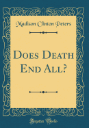 Does Death End All? (Classic Reprint)