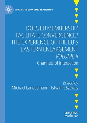 Does EU Membership Facilitate Convergence? The Experience of the EU's Eastern Enlargement - Volume II: Channels of Interaction - Landesmann, Michael (Editor), and Szkely, Istvn P. (Editor)