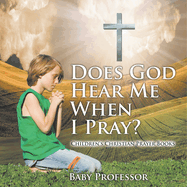 Does God Hear Me When I Pray? - Children's Christian Prayer Books