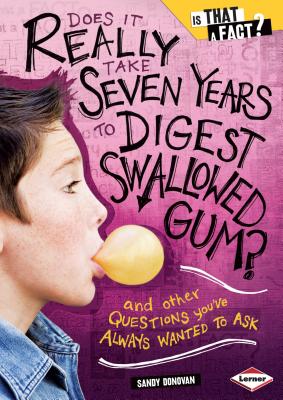 Does It Really Take Seven Years to Digest Swallowed Gum?: And Other Questions You've Always Wanted to Ask - Donovan, Sandy