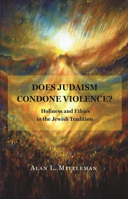 Does Judaism Condone Violence?: Holiness and Ethics in the Jewish Tradition - Mittleman, Alan L