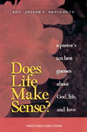 Does Life Make Sense?: A Pastor's Ten Best Guesses about God, Life, and Love - Breighner, Joseph F, Reverend (Revised by), and Eder, Helen (Foreword by), and Eder, Mike (Foreword by)