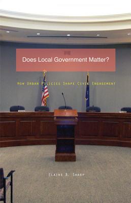 Does Local Government Matter?: How Urban Policies Shape Civic Engagement - Sharp, Elaine B