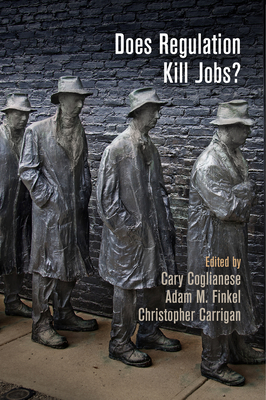 Does Regulation Kill Jobs? - Coglianese, Cary, Professor (Editor), and Finkel, Adam M, Professor (Editor), and Carrigan, Christopher (Editor)