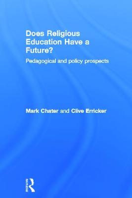 Does Religious Education Have a Future?: Pedagogical and Policy Prospects - Chater, Mark, and Erricker, Clive