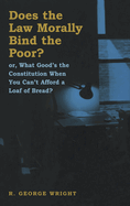 Does the Law Morally Bind the Poor?: Or What Good's the Constitution When You Can't Buy a Loaf of Bread?