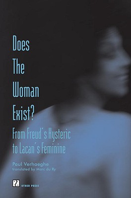 Does the Woman Exist?: From Freud's Hysteric to Lacan's Feminine - Verhaeghe, Paul, and Ry, Marc Du (Translated by)