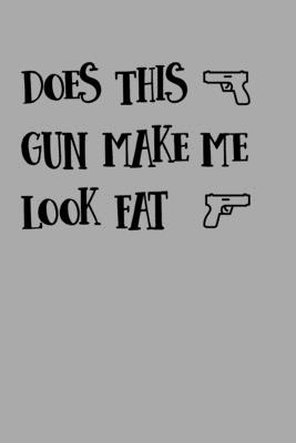 Does This Gun Make Me Look Fat?: Target Range Shooting Log - Publishing, Gun Range Log