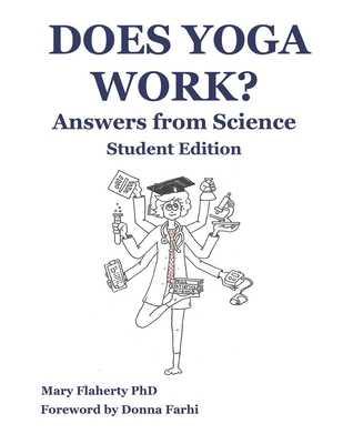 Does Yoga Work? Answers from Science: Student Edition - Farhi, Donna (Foreword by), and Flaherty, Mary, PhD