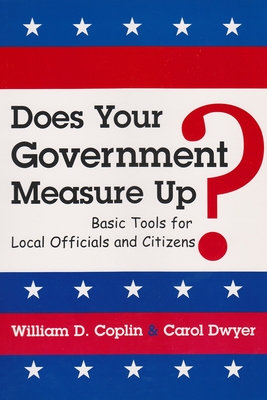 Does Your Government Measure Up?: Basic Tools for Local Officials and Citizens - Coplin, William D, Ph.D., and Dwyer, Carol