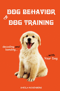 Dog Behavior and Dog Training: Decoding and Bonding with Your Dog