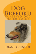 Dog Breedku: Haiku & Photos of Purebred Dogs - Grindol, Diane