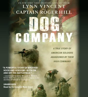 Dog Company Lib/E: A True Story of American Soldiers Abandoned by Their High Command - Vincent, Lynn, and Hill, Roger, and Grant, Christopher Ryan (Read by)