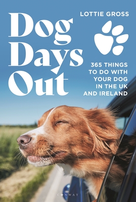 Dog Days Out: 365 things to do with your dog in the UK and Ireland - Gross, Lottie