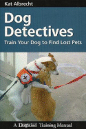 Dog Detectives: How to Train Your Dog to Find Lost Pets - Albrecht, Kat