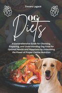 Dog Diets: A Comprehensive Guide for Choosing, Preparing, and Understanding Dog Food for Optimal Health and Happiness by Unleashing the Power of Proper Canine Nutrition