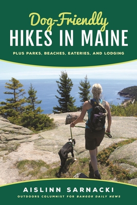 Dog-Friendly Hikes in Maine: Plus Parks, Beaches, Eateries, and Lodging - Sarnacki, Aislinn