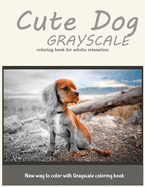 Dog Grayscale Coloring Book for Adults Relaxation: New Way to Color with Grayscale Coloring Book