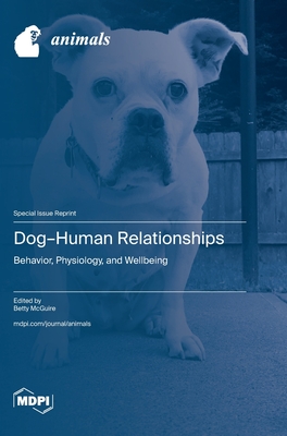 Dog-Human Relationships: Behavior, Physiology, and Wellbeing - McGuire, Betty (Guest editor)