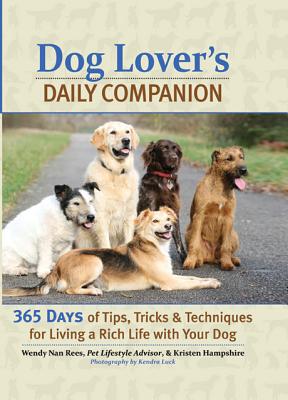 Dog Lover's Daily Companion: 365 Days of Tips, Tricks, and Techniques for Living a Rich Life with Your Dog - Rees, Wendy Nan, and Hampshire, Kristen